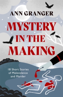 Mystery in the Making : Eighteen short stories of murder, mystery and mayhem