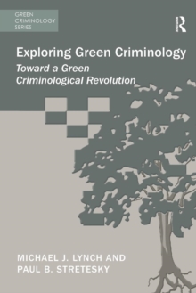 Exploring Green Criminology : Toward a Green Criminological Revolution
