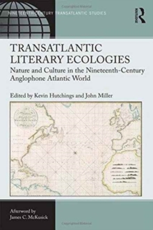 Transatlantic Literary Ecologies : Nature and Culture in the Nineteenth-Century Anglophone Atlantic World