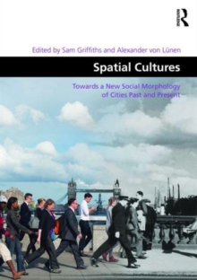 Spatial Cultures : Towards a New Social Morphology of Cities Past and Present