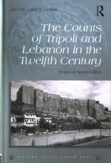 The Counts of Tripoli and Lebanon in the Twelfth Century : Sons of Saint-Gilles