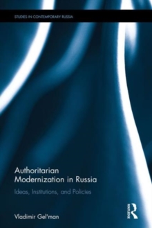 Authoritarian Modernization in Russia : Ideas, Institutions, and Policies