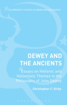 Dewey and the Ancients : Essays on Hellenic and Hellenistic Themes in the Philosophy of John Dewey