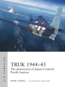 Truk 1944-45 : The destruction of Japan's Central Pacific bastion