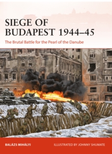 Siege of Budapest 1944-45 : The Brutal Battle for the Pearl of the Danube