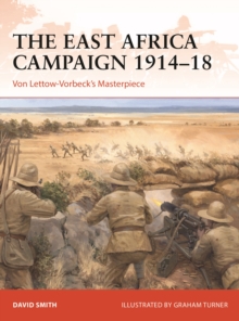 The East Africa Campaign 1914-18 : Von Lettow-Vorbeck's Masterpiece