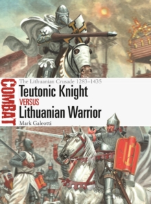 Teutonic Knight vs Lithuanian Warrior : The Lithuanian Crusade 1283-1435