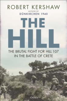 The Hill : The brutal fight for Hill 107 in the Battle of Crete