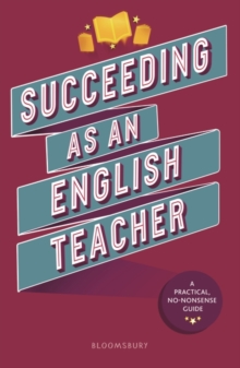 Succeeding as an English Teacher : The ultimate guide to teaching secondary English