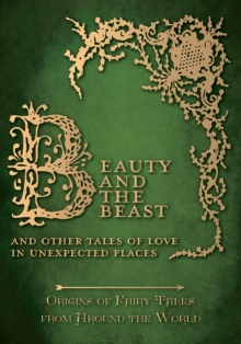 Beauty and the Beast - And Other Tales of Love in Unexpected Places (Origins of Fairy Tales from Around the World): Origins of Fairy Tales from Around the World : Origins of Fairy Tales from Around th