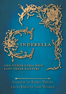 Cinderella - And Other Girls Who Lost Their Slippers (Origins of Fairy Tales from Around the World): Origins of Fairy Tales from Around the World : Origins of Fairy Tales from Around the World