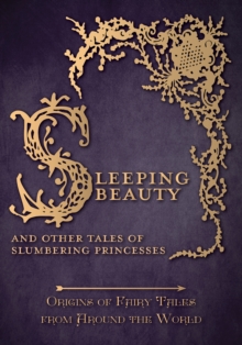 Sleeping Beauty - And Other Tales of Slumbering Princesses (Origins of Fairy Tales from Around the World): Origins of Fairy Tales from Around the World : Origins of Fairy Tales from Around the World