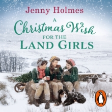 A Christmas Wish for the Land Girls : A joyful and romantic WWII Christmas saga (The Land Girls Book 3)
