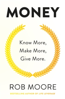 Money : Know More, Make More, Give More: Learn how to make more money and transform your life