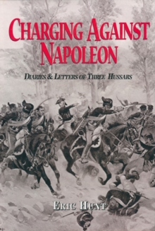 Charging Against Napoleon : Diaries & Letters of Three Hussars