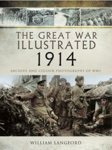 The Great War Illustrated - 1914 : Archive and Colour Photographs of WWI