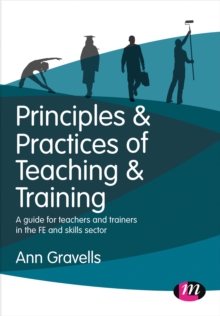 Principles and Practices of Teaching and Training : A guide for teachers and trainers in the FE and skills sector