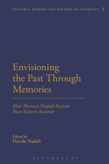 Envisioning the Past Through Memories : How Memory Shaped Ancient Near Eastern Societies