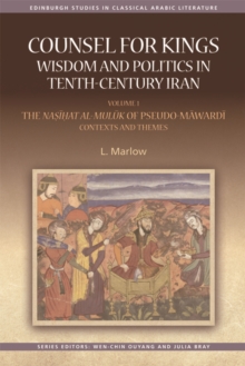 Counsel for Kings: Wisdom and Politics in Tenth-Century Iran : Volume I: The Nasihat al-muluk of Pseudo-Mawardi: Contexts and Themes