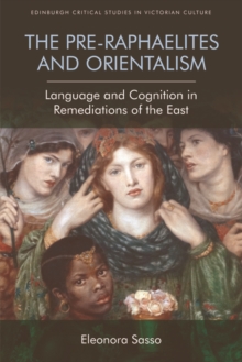 The Pre-Raphaelites and Orientalism : Language and Cognition in Remediations of the East