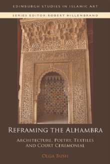 Reframing the Alhambra : Architecture, Poetry, Textiles and Court Ceremonial