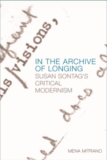 In the Archive of Longing : Susan Sontag's Critical Modernism