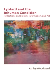 Lyotard and the Inhuman Condition : Reflections on Nihilism, Information and Art