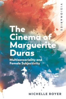 The Cinema of Marguerite Duras : Multisensoriality and Female Subjectivity