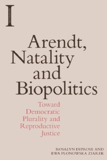 Arendt, Natality and Biopolitics : Toward Democratic Plurality and Reproductive Justice