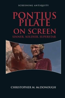 Pontius Pilate on Screen : Sinner, Soldier, Superstar