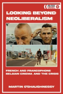 Looking Beyond Neoliberalism : French and Francophone Belgian Cinema and the Crisis