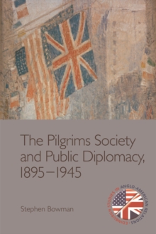 The Pilgrims Society and Public Diplomacy, 1895 1945