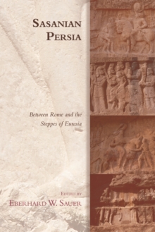 Sasanian Persia : Between Rome and the Steppes of Eurasia