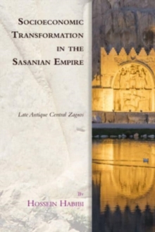 Socioeconomic Transformation in the Sasanian Empire : Late Antique Central Zagros