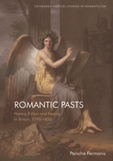 Romantic Pasts : History, Fiction and Feeling in Britain, 1790-1850