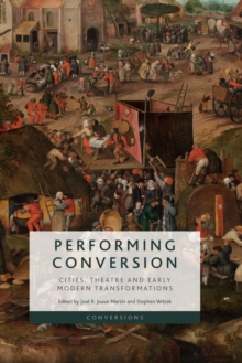 Performing Conversion : Cities, Theatre and Early Modern Transformations