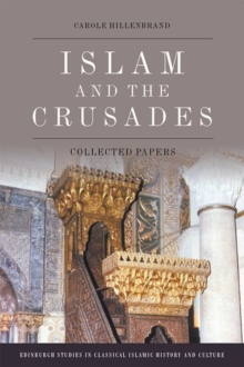 Islam and the Crusades : Collected Essays