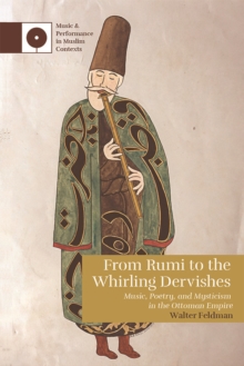 From Rumi to the Whirling Dervishes : Music, Poetry, and Mysticism in the Ottoman Empire