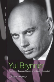 Yul Brynner : Exoticism, Cosmopolitanism and Screen Masculinity