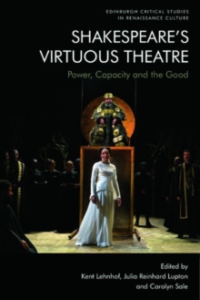 Shakespeare's Virtuous Theatre : Power, Capacity and the Good