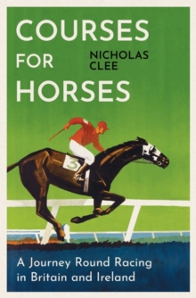 Courses for Horses : A Journey Round the Racecourses of Great Britain and Ireland