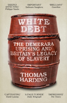 White Debt : The Demerara Uprising and Britain's Legacy of Slavery