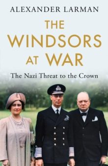 The Windsors at War : The Nazi Threat to the Crown