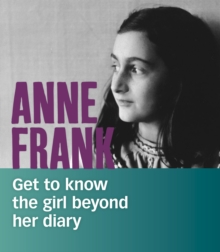 Anne Frank : Get to Know the Girl Beyond Her Diary