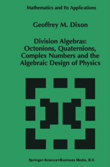 Division Algebras: : Octonions Quaternions Complex Numbers and the Algebraic Design of Physics