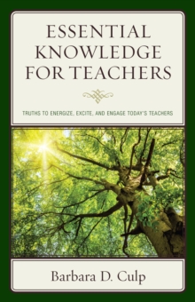 Essential Knowledge for Teachers : Truths to Energize, Excite, and Engage Today's Teachers