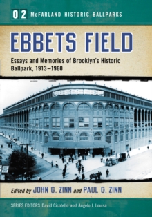 Ebbets Field : Essays and Memories of Brooklyn's Historic Ballpark, 1913-1960