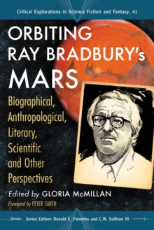 Orbiting Ray Bradbury's Mars : Biographical, Anthropological, Literary, Scientific and Other Perspectives