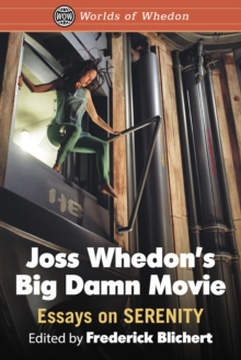 Joss Whedon's Big Damn Movie : Essays on Serenity