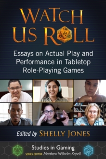 Watch Us Roll : Essays on Actual Play and Performance in Tabletop Role-Playing Games